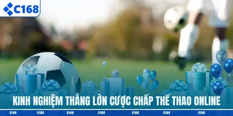 Kinh nghiệm thắng lớn cược chấp thể thao online